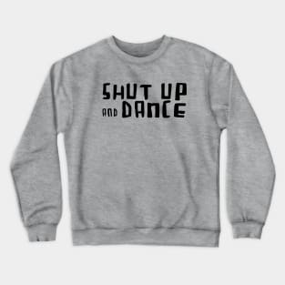 Shut up and Dance for Dancer. Crewneck Sweatshirt